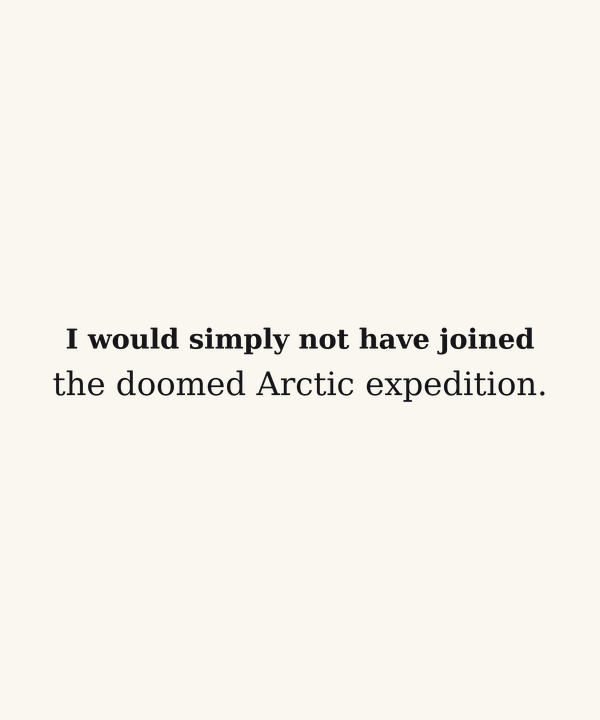 I Would Simply Not Have Joined the Doomed Arctic Expedition