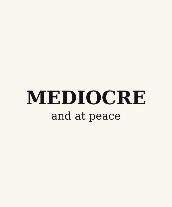 Mediocre and at Peace — Funny Anti-Motivational Quote